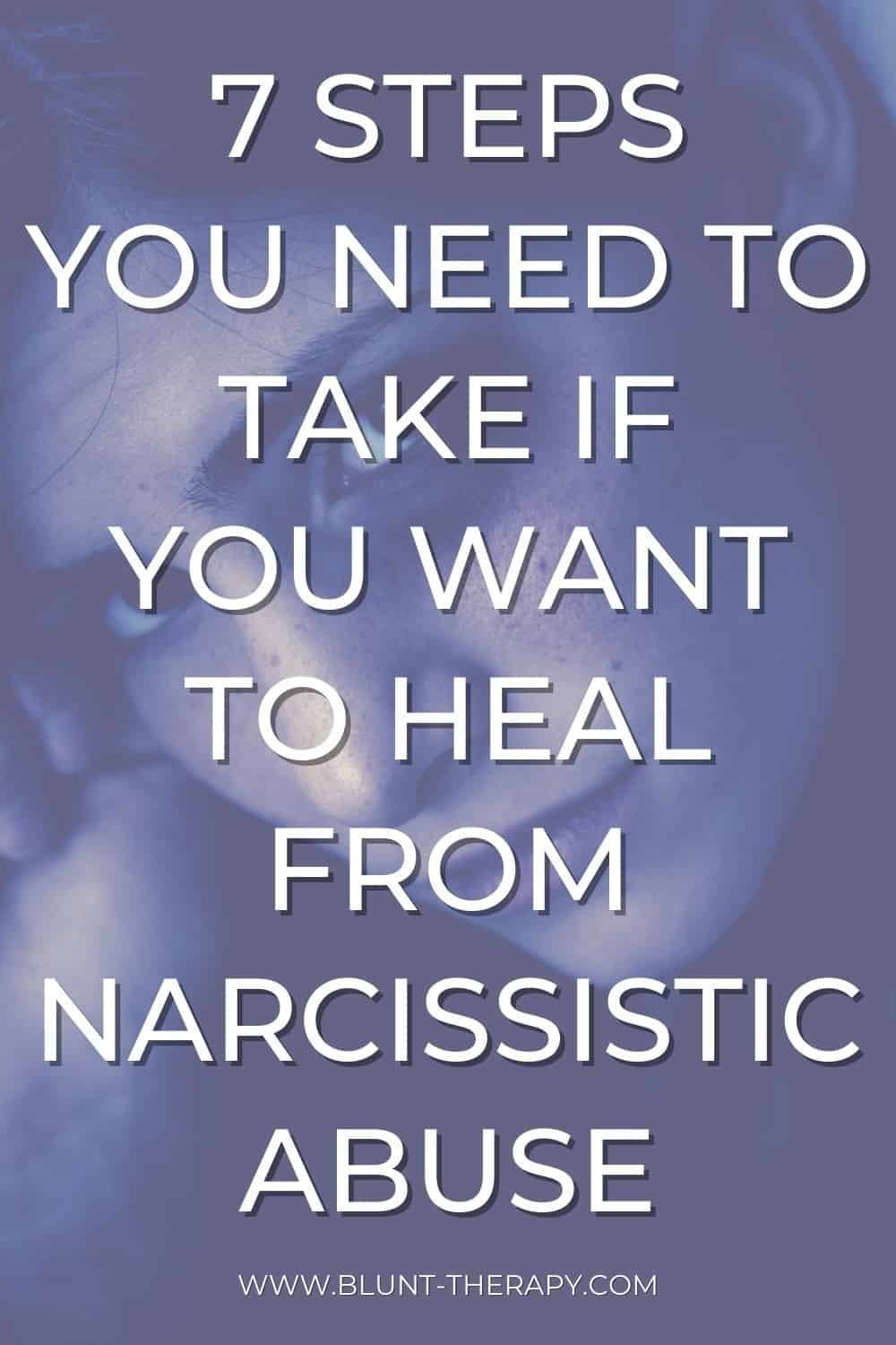 7 Steps You Need To Take If You Want To Heal From Narcissistic Abuse