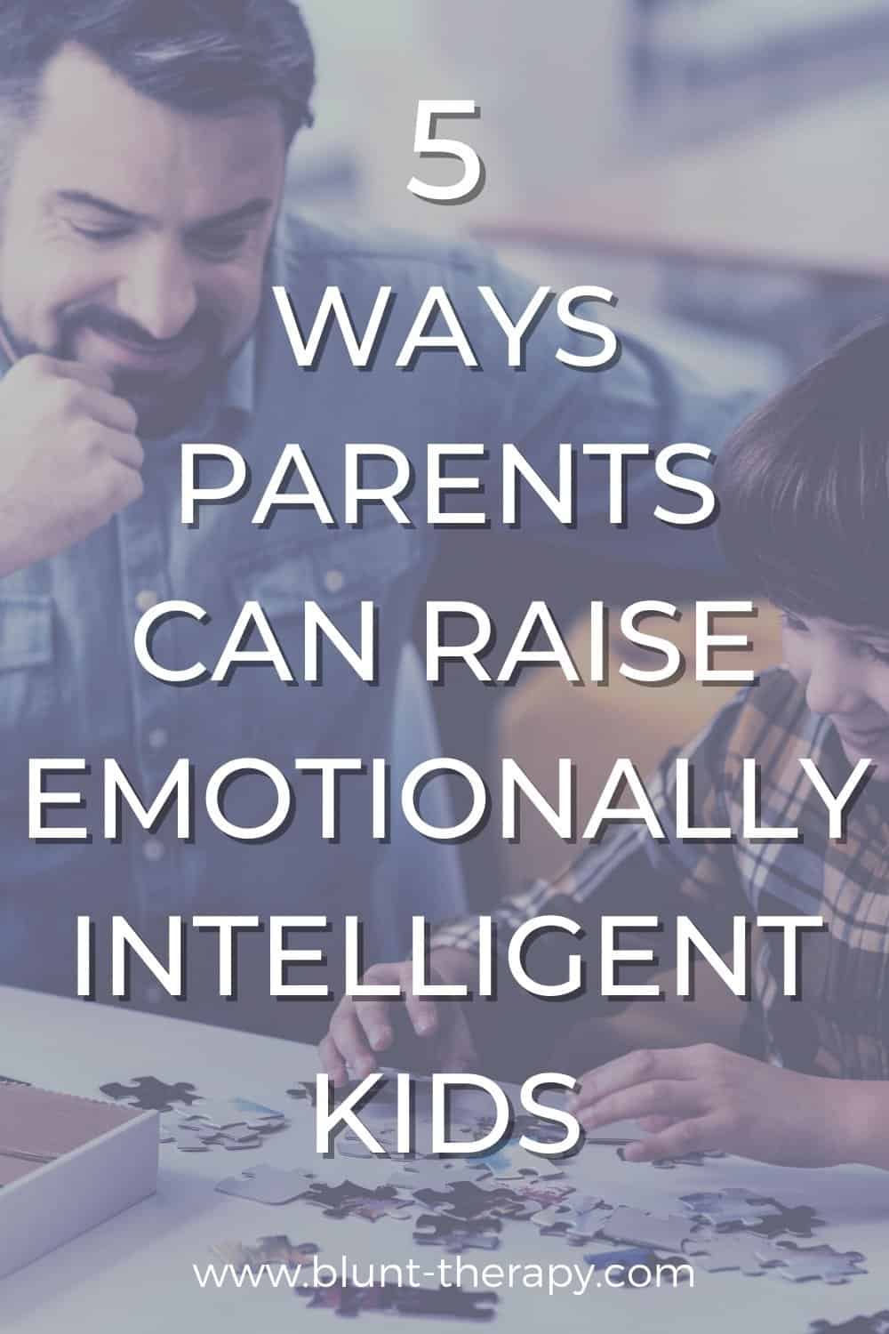 5 Ways Parents Can Raise Emotionally Intelligent Kids