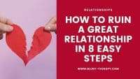 how to ruin a great relationship in 8 easy steps